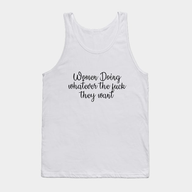 Women Doing Whatever The Fuck They Want Tank Top by Rishirt